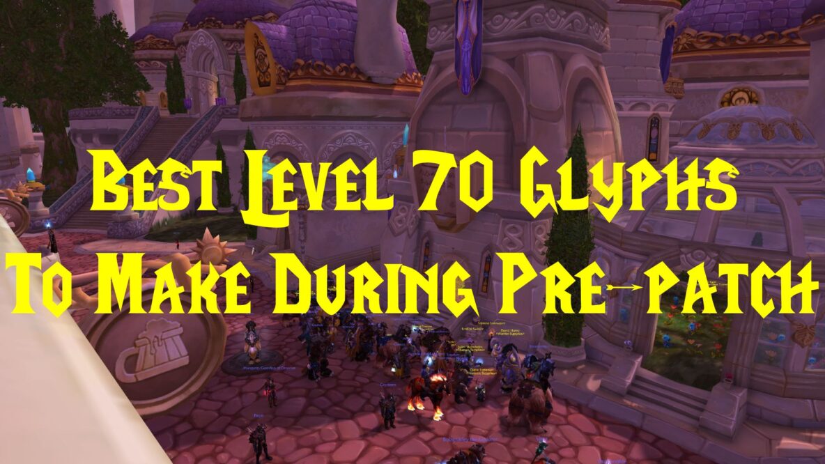 Best Level 70 Glyphs To Make During Pre-patch